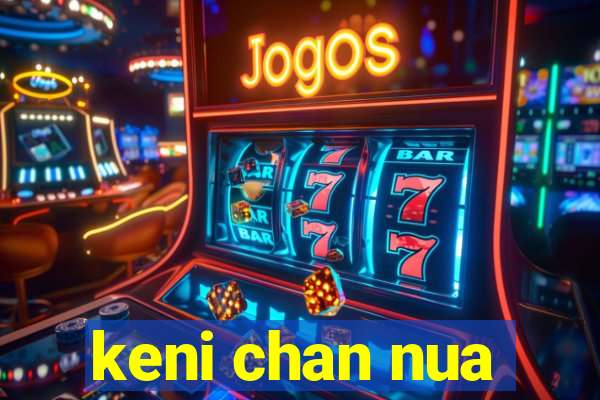 keni chan nua